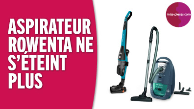 Mon aspirateur Rowenta ne s'éteint plus