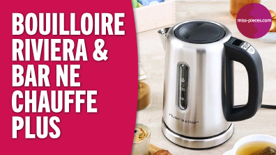 Ma bouilloire Riviera et Bar ne chauffe plus