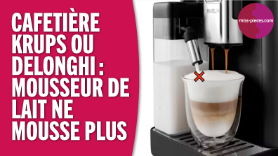 Machine à café Delonghi ou Krups : pourquoi mon mousseur de lait ne mousse plus ? tutoriel