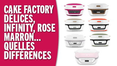 Cake Factory Délices, Infinity, rose, marron… quelles différences ? réponse