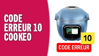 Code erreur 10 du Cookeo : tutoriel pour résoudre la panne - solution