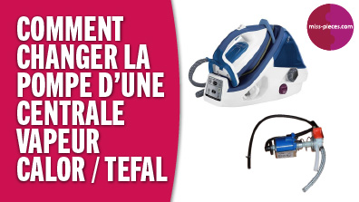 Comment changer la pompe d'une centrale vapeur Calor ou Tefal ?