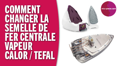 Comment changer la samelle de fer d'une centrale vapeur Calor ou Tefal ?