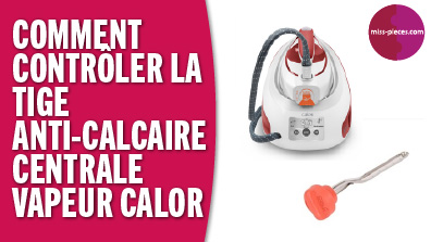 Comment changer la tige anti-calcaire d'une centrale vapeur Calor