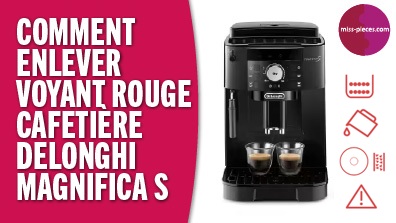 Enlever voyant rouge cafetière Delonghi Magnifica