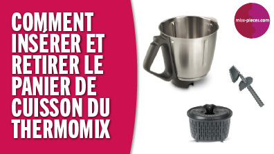 Comment insérer et retirer le panier cuisson du Thermomix