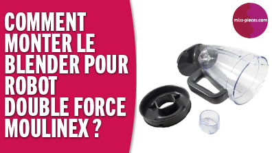 Comment monter le blender complet pour robot Double Force Moulinex