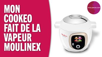 Pourquoi mon robot cuiseur Cookeo Moulinex fait de la vapeur