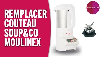 remplacer le couteau soup&co moulinex