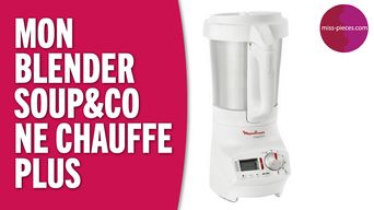 Mon blender soup&co ne chauffe plus