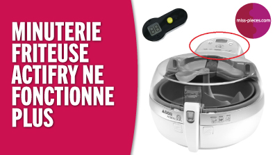 Pourquoi la minuterie de ma friteuse Actifry SEB ne fonctionne plus