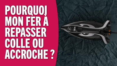 Pourquoi mon fer à repasser colle / accroche ? Solution