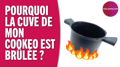 Problème et panne : pourquoi la cuve de mon Cookeo est brûlée ? Tuto