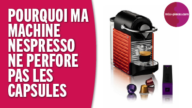 Pourquoi ma machine Nespresso ne perfore pas les capsules ?