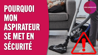 Pourquoi mon aspirateur se met en sécurité
