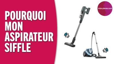 Pourquoi mon aspirateur balai ou traineau siffle ? solution