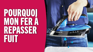 Pourquoi mon fer à repasser Calor ou Rowenta fuit 