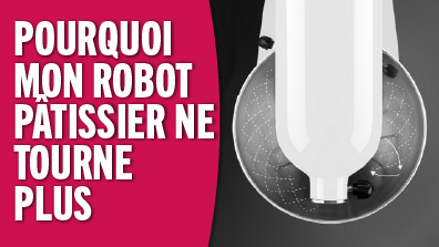 Pourquoi mon robot patissier ne tourne plus ? Solution au probleme