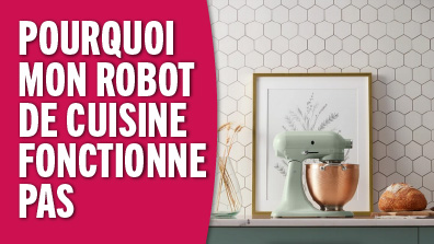Pourquoi mon robot de cuisine de fonctionne pas ? Solution