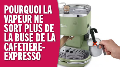 Pourquoi la vapeur ne sort plus de la buse de la cafetière-expresso ? Solution