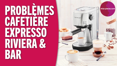 Problèmes sur une cafetière expresso Riviera & Bar ? nos solutions