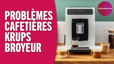 Problèmes et pannes sur cafetière Krups broyeur