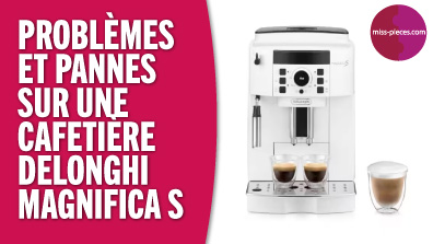 Problèmes et pannes sur une cafetière Delonghi Magnifica S - tutoriel avec solutions