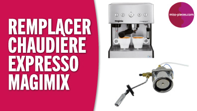 Comment changer la chaudière Expresso Magimix ?
