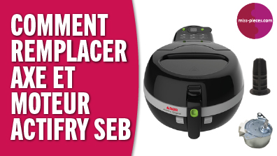 Comment remplacer l'axe et le moteur de ma friteuse Actifry SEB